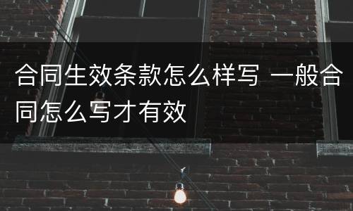 合同生效条款怎么样写 一般合同怎么写才有效