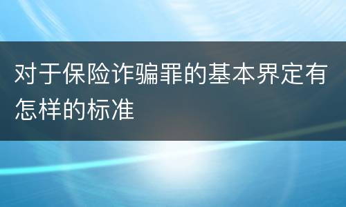 对于保险诈骗罪的基本界定有怎样的标准