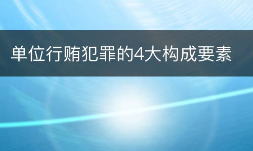 单位行贿犯罪的4大构成要素