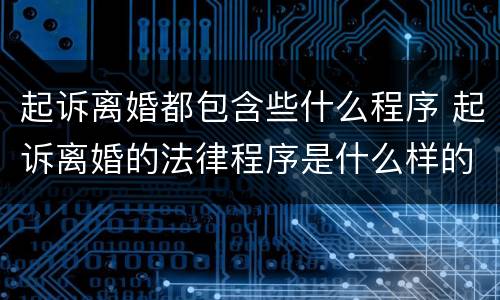 起诉离婚都包含些什么程序 起诉离婚的法律程序是什么样的