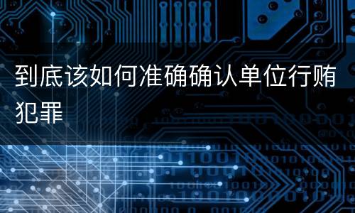 到底该如何准确确认单位行贿犯罪