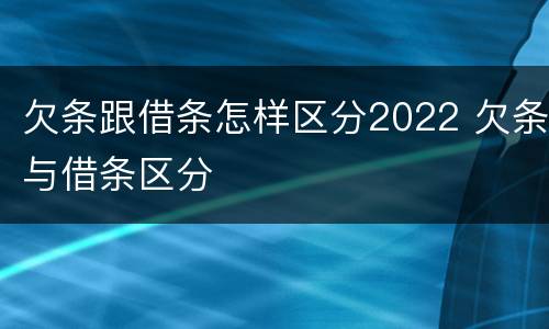 欠条跟借条怎样区分2022 欠条与借条区分