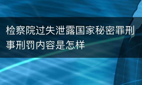 检察院过失泄露国家秘密罪刑事刑罚内容是怎样