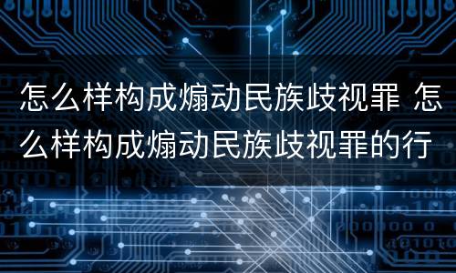 怎么样构成煽动民族歧视罪 怎么样构成煽动民族歧视罪的行为