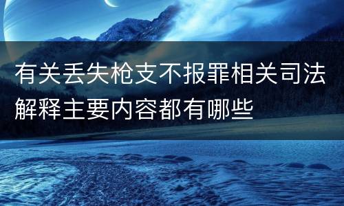 有关丢失枪支不报罪相关司法解释主要内容都有哪些