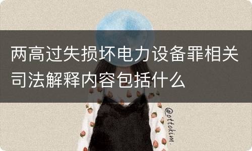 两高过失损坏电力设备罪相关司法解释内容包括什么