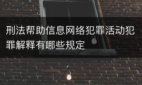 刑法帮助信息网络犯罪活动犯罪解释有哪些规定