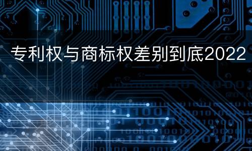 专利权与商标权差别到底2022