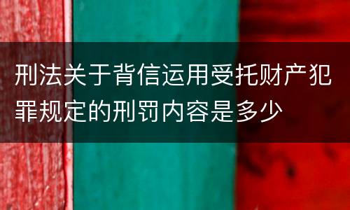 刑法关于背信运用受托财产犯罪规定的刑罚内容是多少