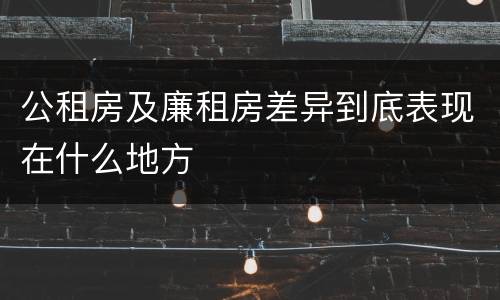 公租房及廉租房差异到底表现在什么地方