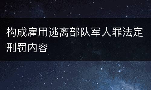 构成雇用逃离部队军人罪法定刑罚内容