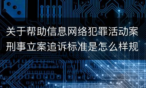 关于帮助信息网络犯罪活动案刑事立案追诉标准是怎么样规定