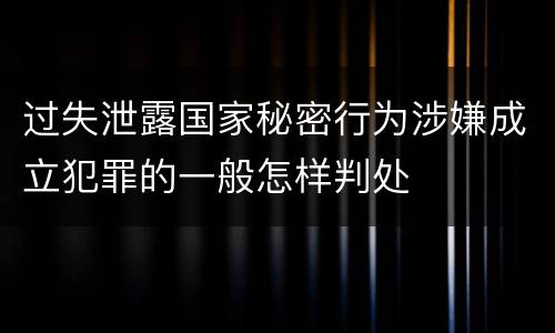 过失泄露国家秘密行为涉嫌成立犯罪的一般怎样判处
