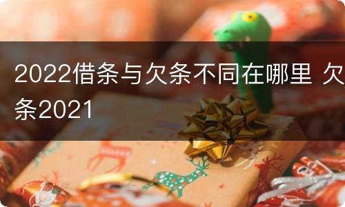 2022借条与欠条不同在哪里 欠条2021
