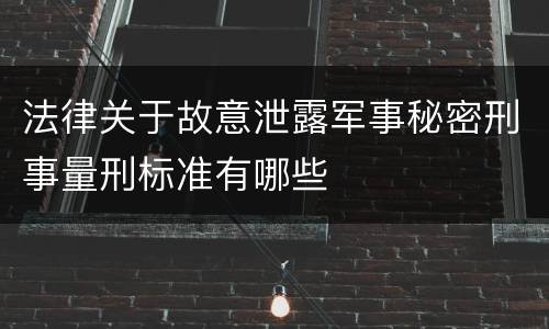 法律关于故意泄露军事秘密刑事量刑标准有哪些