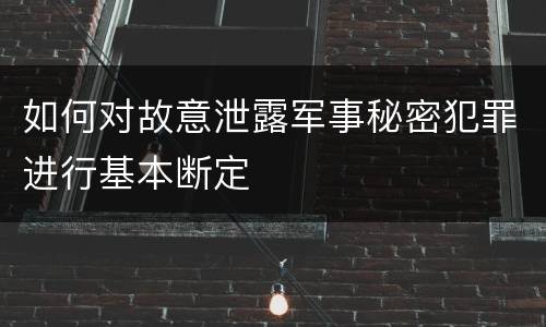 如何对故意泄露军事秘密犯罪进行基本断定