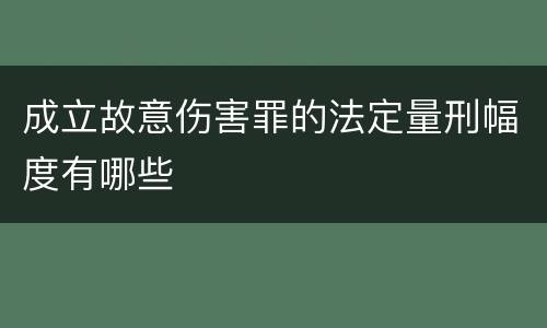成立故意伤害罪的法定量刑幅度有哪些
