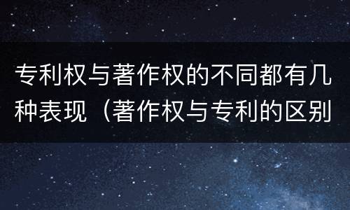 专利权与著作权的不同都有几种表现（著作权与专利的区别）