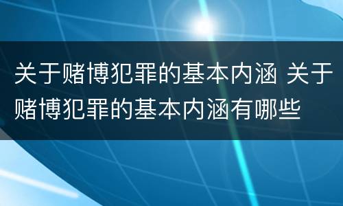 关于赌博犯罪的基本内涵 关于赌博犯罪的基本内涵有哪些