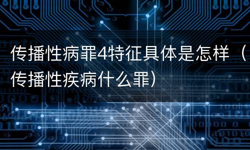 传播性病罪4特征具体是怎样（传播性疾病什么罪）