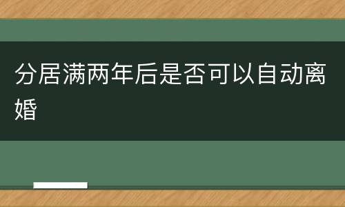 分居满两年后是否可以自动离婚