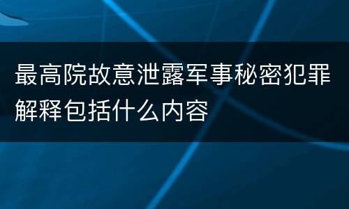 最高院故意泄露军事秘密犯罪解释包括什么内容