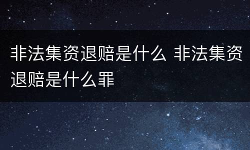 非法集资退赔是什么 非法集资退赔是什么罪