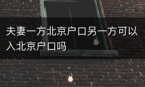 夫妻一方北京户口另一方可以入北京户口吗