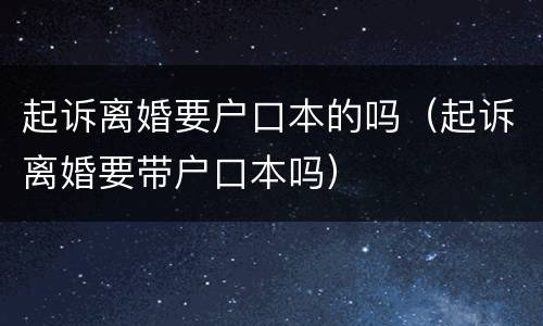 起诉离婚要户口本的吗（起诉离婚要带户口本吗）