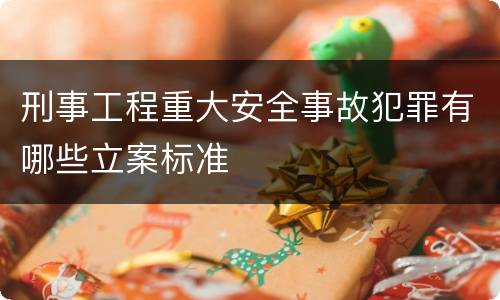 刑事工程重大安全事故犯罪有哪些立案标准