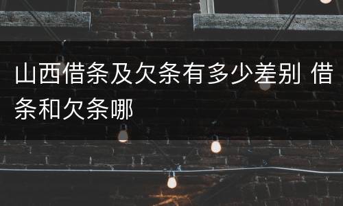 山西借条及欠条有多少差别 借条和欠条哪