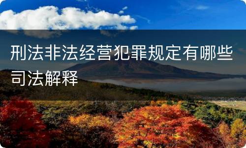 刑法非法经营犯罪规定有哪些司法解释