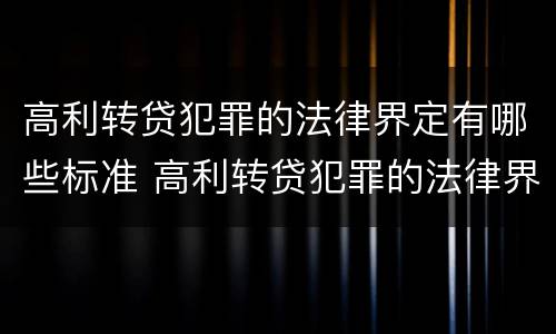 高利转贷犯罪的法律界定有哪些标准 高利转贷犯罪的法律界定有哪些标准规定