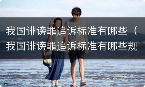 我国诽谤罪追诉标准有哪些（我国诽谤罪追诉标准有哪些规定）