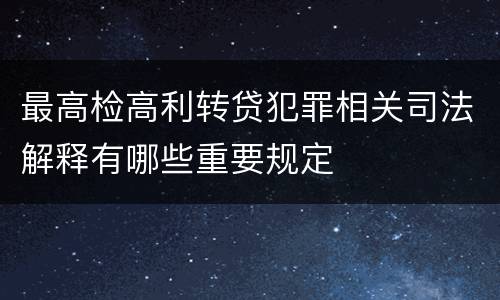 最高检高利转贷犯罪相关司法解释有哪些重要规定