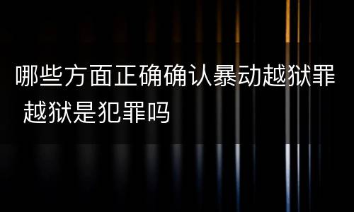 哪些方面正确确认暴动越狱罪 越狱是犯罪吗