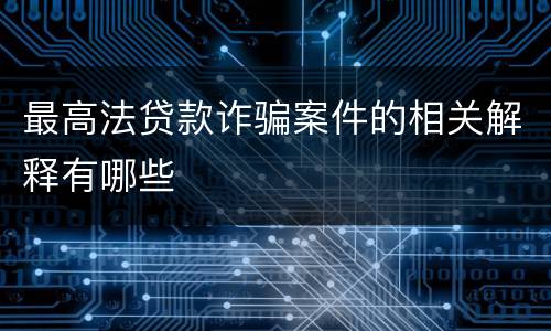 最高法贷款诈骗案件的相关解释有哪些