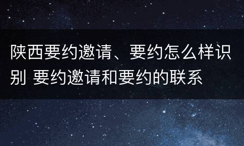 陕西要约邀请、要约怎么样识别 要约邀请和要约的联系
