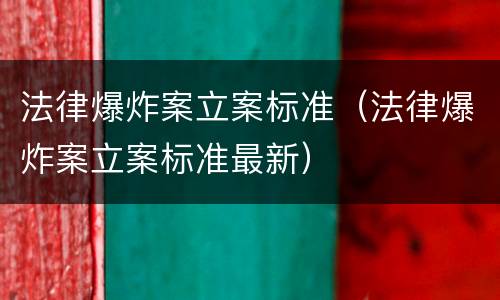 法律爆炸案立案标准（法律爆炸案立案标准最新）