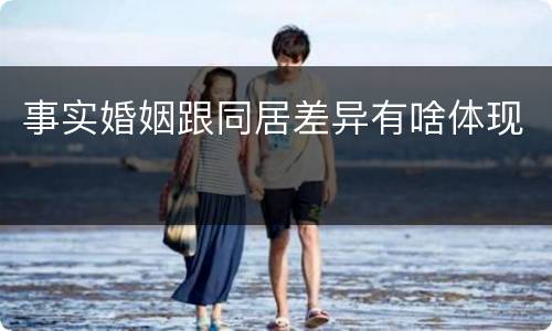事实婚姻跟同居差异有啥体现
