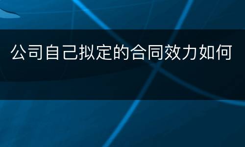 公司自己拟定的合同效力如何