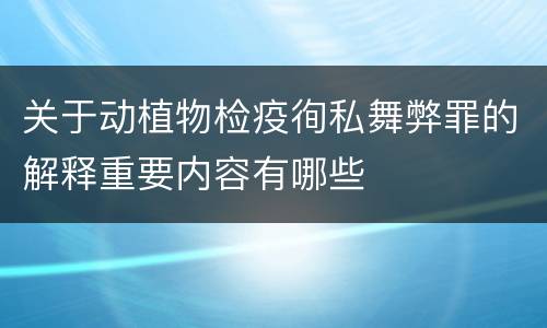 关于动植物检疫徇私舞弊罪的解释重要内容有哪些