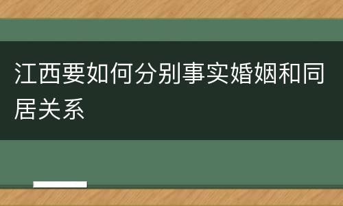 江西要如何分别事实婚姻和同居关系