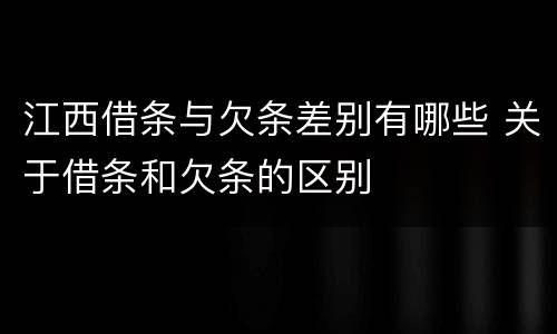 江西借条与欠条差别有哪些 关于借条和欠条的区别