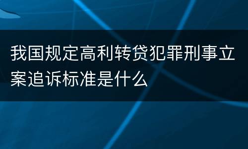 我国规定高利转贷犯罪刑事立案追诉标准是什么