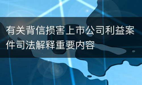 有关背信损害上市公司利益案件司法解释重要内容
