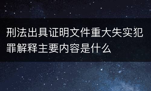 刑法出具证明文件重大失实犯罪解释主要内容是什么