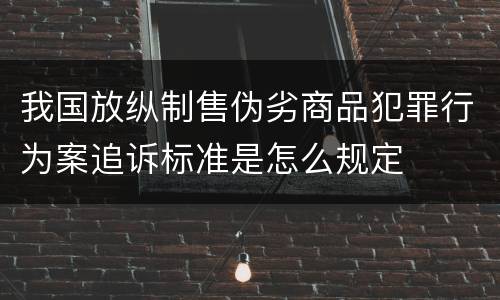 我国放纵制售伪劣商品犯罪行为案追诉标准是怎么规定