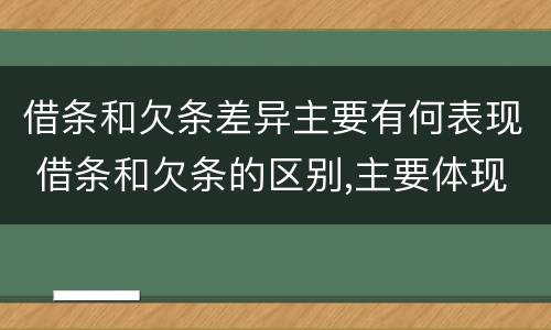 借条和欠条差异主要有何表现 借条和欠条的区别,主要体现在哪些方面?