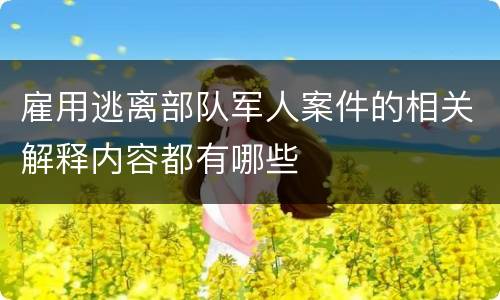 雇用逃离部队军人案件的相关解释内容都有哪些